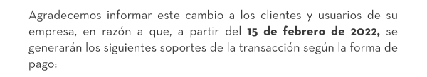 Agradecemos informar este cambio a los clientes y usuarios de su empresa, en razón a que, a partir del 15 de febrero de 2022, se generarán los siguientes soportes de la transacción según la forma de pago: