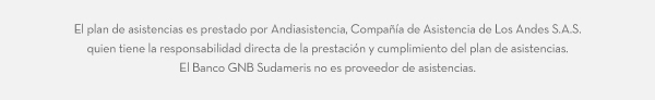 El plan de asistencias es prestado por Andiasistencia, Compañía de Asistencia de Los Andes S.A.S. quien tiene la responsabilidad directa de la prestación y cumplimiento del plan de asistencias. El Banco GNB Sudameris no es proveedor de asistencias.