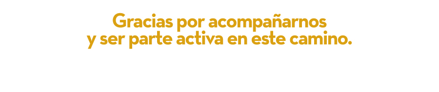 Gracias por acompañarnos y ser parte activa en este camino.