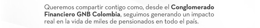 Queremos compartir contigo como, desde el Conglomerado Financiero GNB Colombia, seguimos generando un impacto real en la vida de miles de pensionados en todo el país.