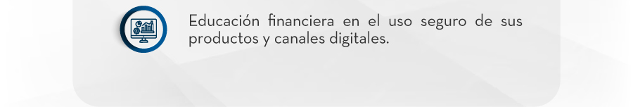 Educación financiera en el uso seguro de sus productos y canales digitales.