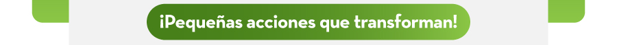 ¡Pequeñas acciones que transforman!