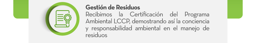Gestión de Residuos  Recibimos la Certificación del Programa Ambiental LCCP, demostrando así la conciencia y responsabilidad ambiental en el manejo de residuos