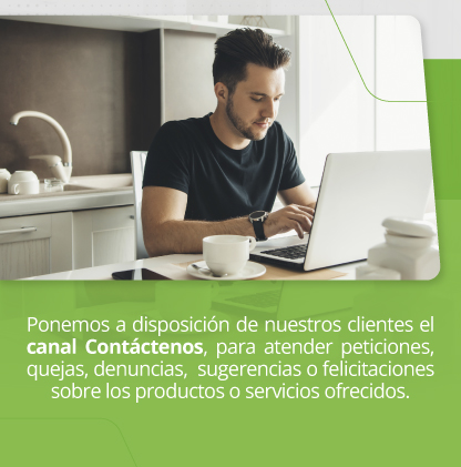 Ponemos a disposición de nuestros clientes el canal Contáctenos, para atender peticiones, quejas, denuncias, sugerencias o felicitaciones sobre los productos o servicios ofrecidos.