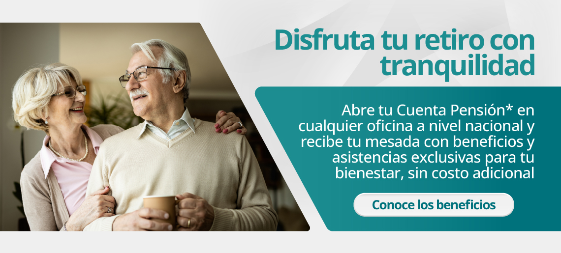 Disfruta tu retiro con tranquilidad Abre tu Cuenta Pensión* en cualquier oficina a nivel nacional y recibe tu mesada con beneficios y asistencias exclusivas para tu bienestar, sin costo adicional