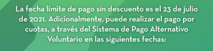 La fecha límite de pago sin descuento es el 23 de julio de 2021. Adicionalmente