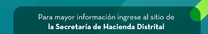 Para mayor información ingrese al sitio de la Secretaría de Hacienda Distrital