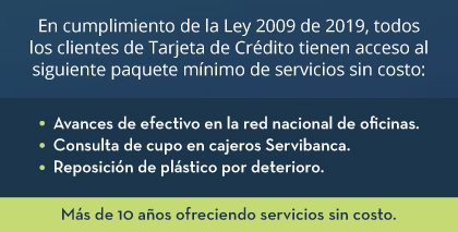 En cumplimiento de la Ley 2009 de 2019, todos los clientes de Tarjeta de Crédito tienen acceso al siguiente paquete mínimo de servicios sin costo: