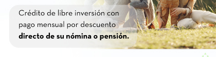 Crédito de libre inversión con pago mensual por descuento directo de su nómina o pensión.