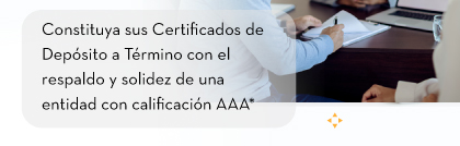 Constituya sus Certificados de Depósito a Término con el respaldo y solidez de una entidad con calificación AAA*