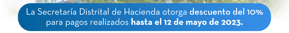 La Secretaría Distrital de Hacienda otorga descuento del 10% para pagos realizados hasta el 12 de mayo de 2023.