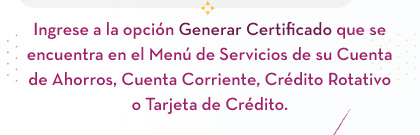 Ingrese a la opción Generar Certificado que se encuentra en el Menú de Servicios de su Cuenta de Ahorros