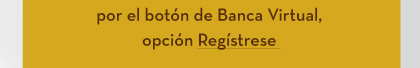 por el botón de Banca Virtual, opción Regístrese 
