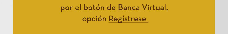 por el botón de Banca Virtual, opción Regístrese 