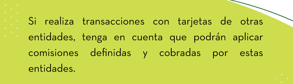 Si realiza transacciones con tarjetas de otras entidades,