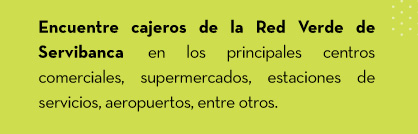 Encuentre cajeros de la Red Verde de Servibanca en los principales centros comerciales,