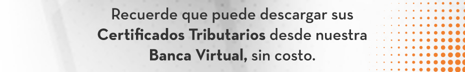 Recuerde que puede descargar sus Certificados Tributarios desde nuestra Banca Virtual, sin costo.