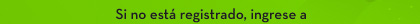 Si no está registrado, ingrese a
