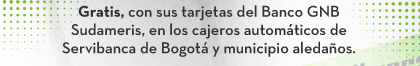 Gratis, con sus tarjetas del Banco GNB Sudameris, en los cajeros automáticos de Servibanca de Bogotá y municipio aledaños.