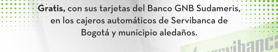 Gratis, con sus tarjetas del Banco GNB Sudameris, en los cajeros automáticos de Servibanca de Bogotá y municipio aledaños.