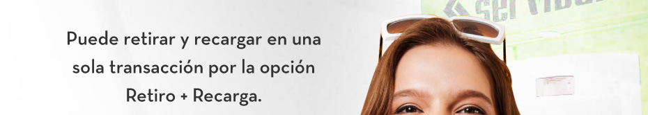 Puede retirar y recargar en una sola transacción por la opción Retiro + Recarga.