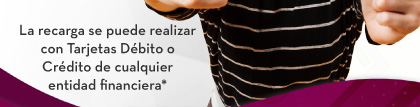 La recarga se puede realizar con Tarjetas Débito o Crédito de cualquier entidad financiera*