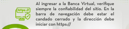Al ingresar a la Banca Virtual, verifique siempre la confiabilidad del sitio. En la barra de navegación debe estar el candado cerrado y la dirección debe iniciar con https://