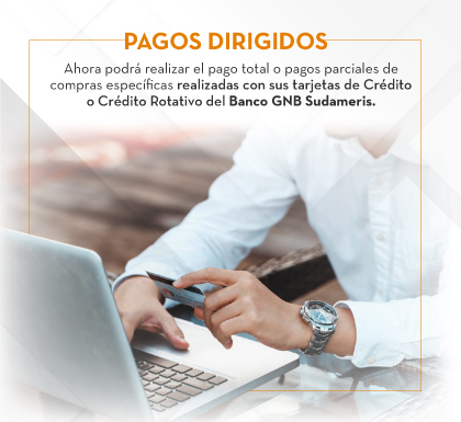 pagos dirigidos: Ahora podrá realizar el pago total o pagos parciales de compras específicas realizadas con sus tarjetas de Crédito o Crédito Rotativo del Banco GNB Sudameris.
