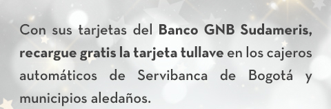 Con sus tarjetas del Banco GNB Sudameris, recargue gratis la tarjeta tullave en los cajeros automáticos de Servibanca de Bogotá y municipios aledaños.
