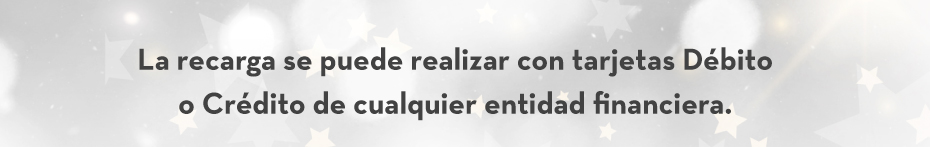 La recarga se puede realizar con tarjetas Débito o Crédito de cualquier entidad financiera.