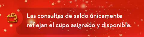 Las consultas de saldo únicamente reflejan el cupo asignado y disponible.