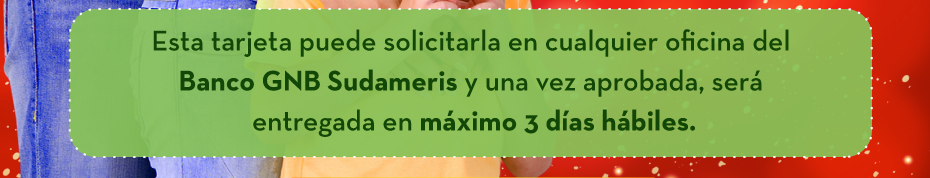 Esta tarjeta puede solicitarla en cualquier oficina del Banco GNB Sudameris y una vez aprobada, será entregada en máximo 3 días hábiles.