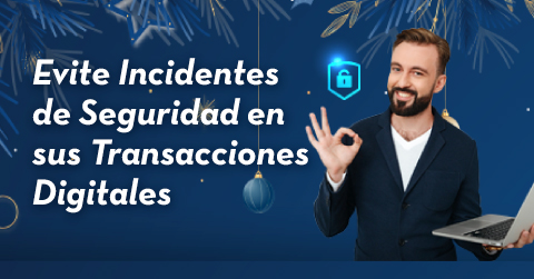 Evite Incidentes de Seguridad en sus Transacciones Digitales