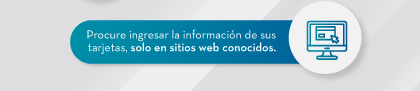 Procure ingresar la información de sus tarjetas, solo en sitios web conocidos.