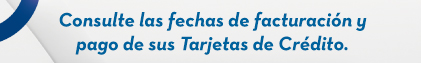 Consulte las fechas de facturación y pago de sus Tarjetas de Crédito.