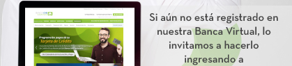 Si aún no está registrado en nuestra Banca Virtual, lo invitamos a hacerlo ingresando a 