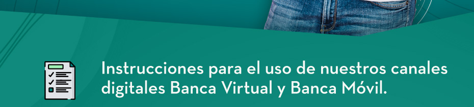 Instrucciones para el uso de nuestros canales digitales Banca Virtual y Banca Móvil.