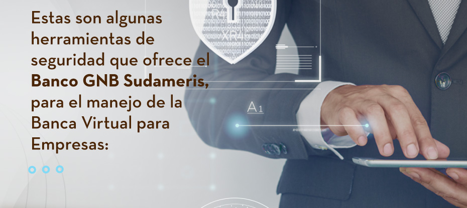 Estas son algunas herramientas de seguridad que ofrece el Banco GNB Sudameris, para el manejo de la Banca Virtual para Empresas: