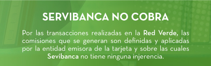 SERVIBANCA NO COBRA Por las transacciones realizadas en la Red Verde, las comisiones que se generan son definidas y aplicadas por la entidad emisora de la tarjeta y sobre las cuales Sevibanca no tiene ninguna injerencia.