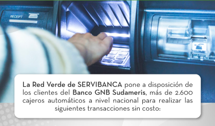 La Red Verde de SERVIBANCA pone a disposición de los clientes del Banco GNB Sudameris, más de 2.600 cajeros automáticos a nivel nacional para realizar las siguientes transacciones sin costo: