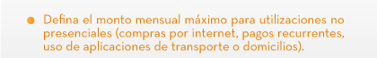 Defina el monto mensual máximo para utilizaciones no presenciales (compras por internet, pagos recurrentes, uso de aplicaciones de transporte o domicilios).