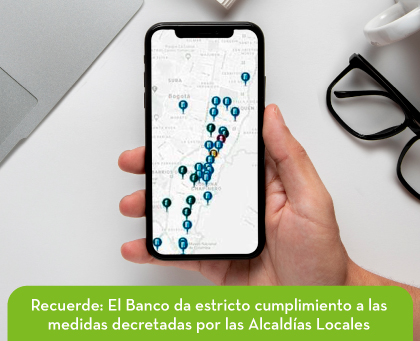 Recuerde: El Banco da estricto cumplimiento a las medidas decretadas por las Alcaldías Locales
