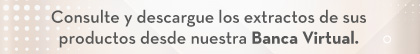 Consulte y descargue los extractos de sus productos desde nuestra Banca Virtual.