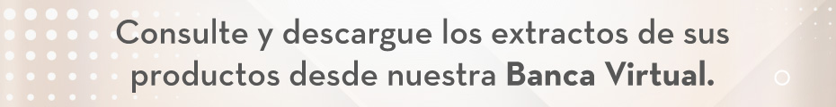 Consulte y descargue los extractos de sus productos desde nuestra Banca Virtual.
