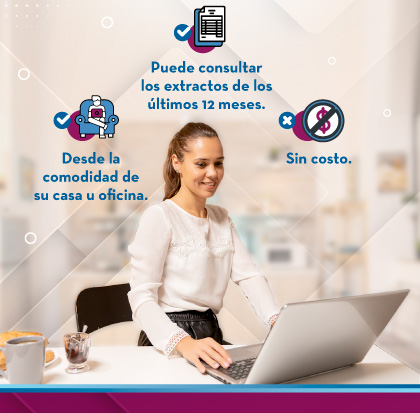 1.Puede consultar los extractos de los últimos 12 meses.
                                    2.Desde la comodidad de su casa u oficina.
                                    3.Sin costo.