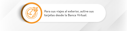 Para sus viajes al exterior, active sus tarjetas desde la Banca Virtual.