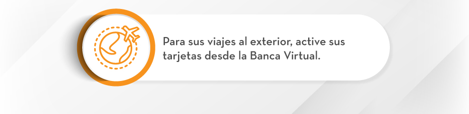 Para sus viajes al exterior, active sus tarjetas desde la Banca Virtual.