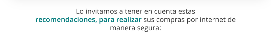 Lo invitamos a tener en cuenta estas recomendaciones, para realizar sus compras por internet de manera segura: