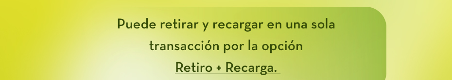 Puede retirar y recargar en una sola transacción por la opción Retiro + Recarga.
