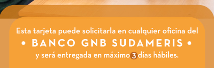 Esta tarjeta puede solicitarla en cualquier oficina del BANCO GNB SUDAMERIS 